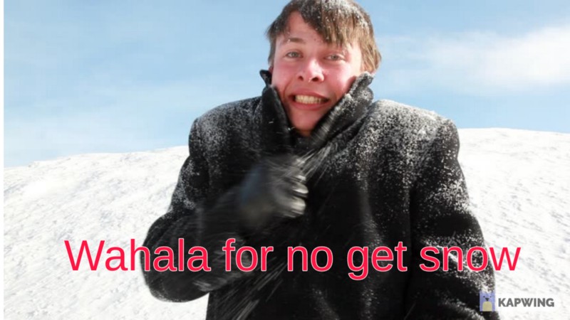 A picture of a man wearing a coat in the snow with the caption, "Wa ha la for who no get snow"
